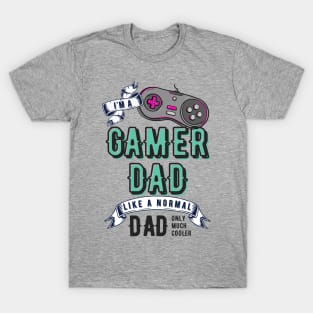 I'm a gamer dad like a normal dad only much cooler than any other dad T-Shirt